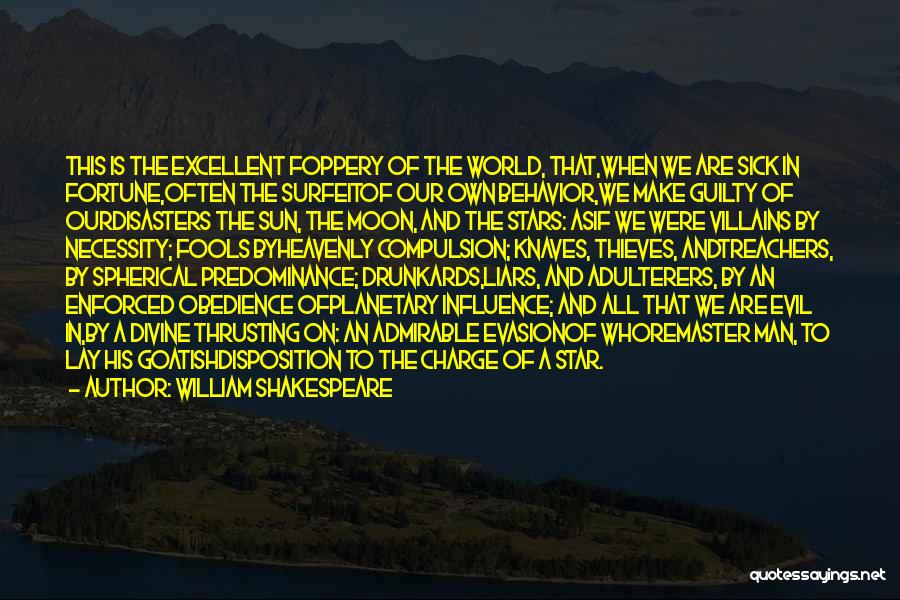 William Shakespeare Quotes: This Is The Excellent Foppery Of The World, That,when We Are Sick In Fortune,often The Surfeitof Our Own Behavior,we Make
