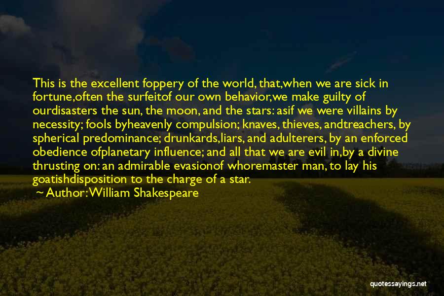 William Shakespeare Quotes: This Is The Excellent Foppery Of The World, That,when We Are Sick In Fortune,often The Surfeitof Our Own Behavior,we Make