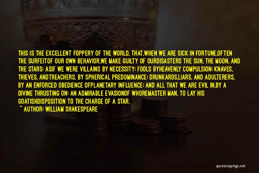 William Shakespeare Quotes: This Is The Excellent Foppery Of The World, That,when We Are Sick In Fortune,often The Surfeitof Our Own Behavior,we Make