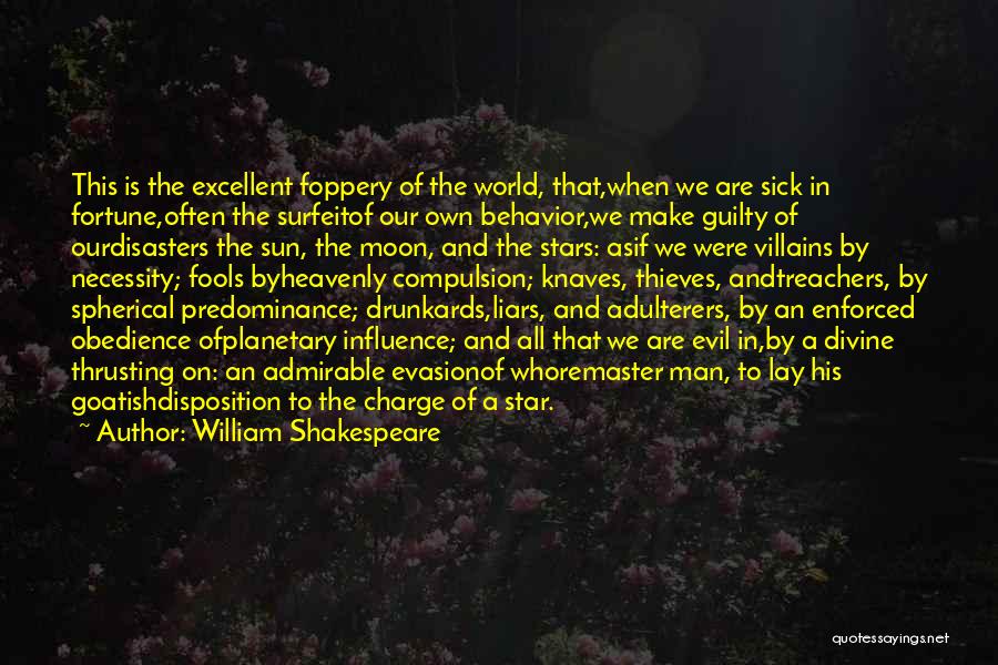 William Shakespeare Quotes: This Is The Excellent Foppery Of The World, That,when We Are Sick In Fortune,often The Surfeitof Our Own Behavior,we Make