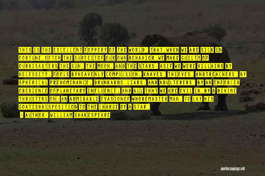 William Shakespeare Quotes: This Is The Excellent Foppery Of The World, That,when We Are Sick In Fortune,often The Surfeitof Our Own Behavior,we Make