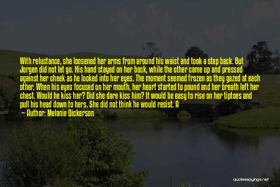 Melanie Dickerson Quotes: With Reluctance, She Loosened Her Arms From Around His Waist And Took A Step Back. But Jorgen Did Not Let