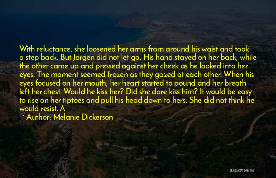 Melanie Dickerson Quotes: With Reluctance, She Loosened Her Arms From Around His Waist And Took A Step Back. But Jorgen Did Not Let