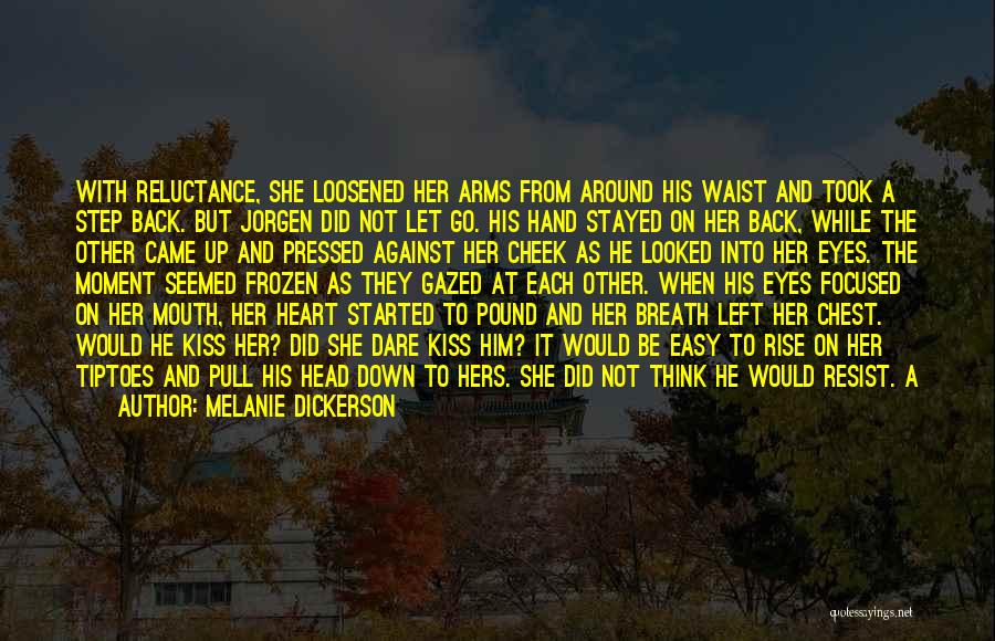 Melanie Dickerson Quotes: With Reluctance, She Loosened Her Arms From Around His Waist And Took A Step Back. But Jorgen Did Not Let