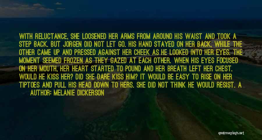 Melanie Dickerson Quotes: With Reluctance, She Loosened Her Arms From Around His Waist And Took A Step Back. But Jorgen Did Not Let