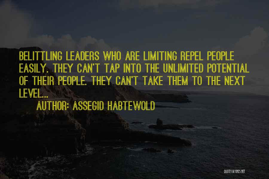 Assegid Habtewold Quotes: Belittling Leaders Who Are Limiting Repel People Easily. They Can't Tap Into The Unlimited Potential Of Their People. They Can't