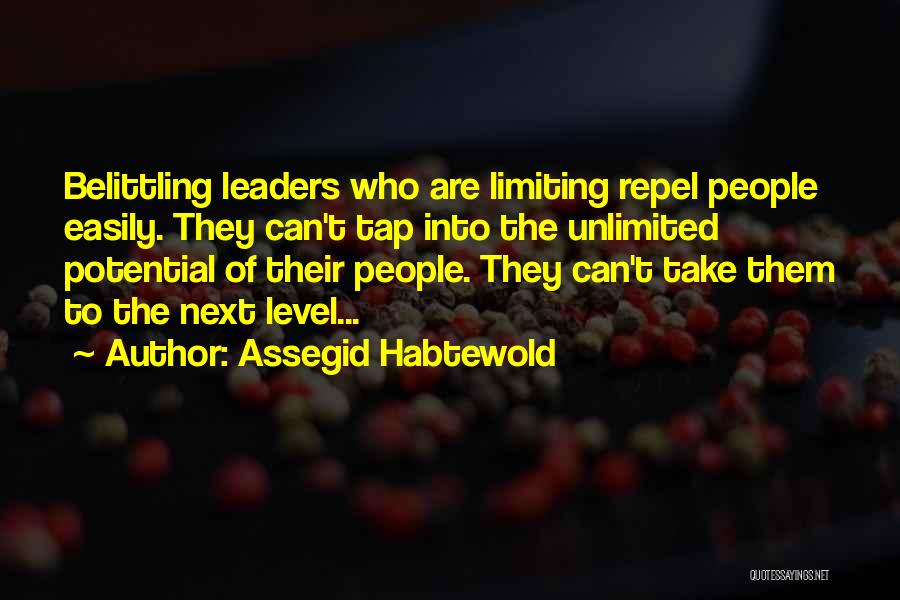 Assegid Habtewold Quotes: Belittling Leaders Who Are Limiting Repel People Easily. They Can't Tap Into The Unlimited Potential Of Their People. They Can't