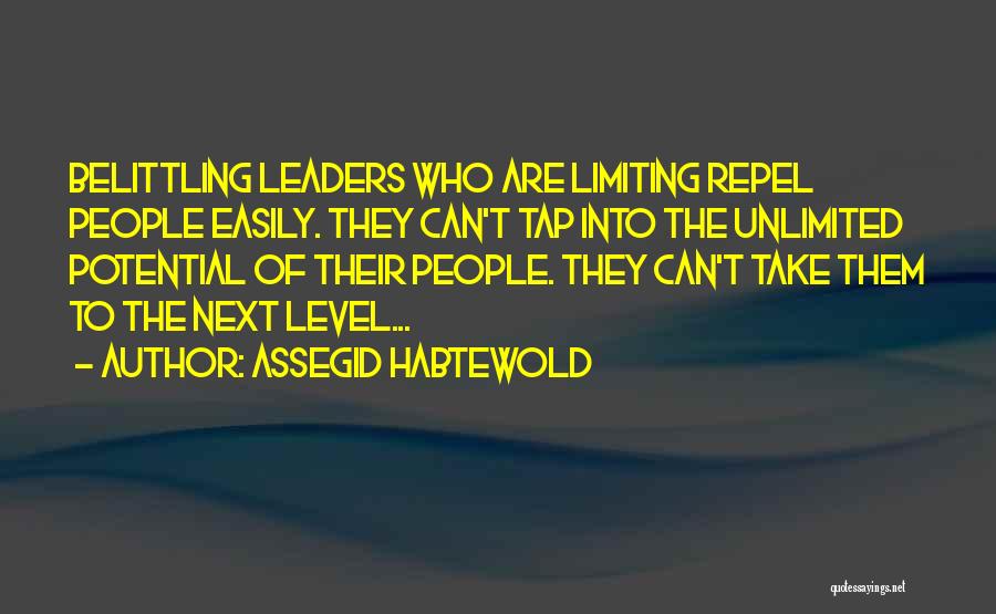 Assegid Habtewold Quotes: Belittling Leaders Who Are Limiting Repel People Easily. They Can't Tap Into The Unlimited Potential Of Their People. They Can't