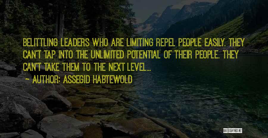 Assegid Habtewold Quotes: Belittling Leaders Who Are Limiting Repel People Easily. They Can't Tap Into The Unlimited Potential Of Their People. They Can't