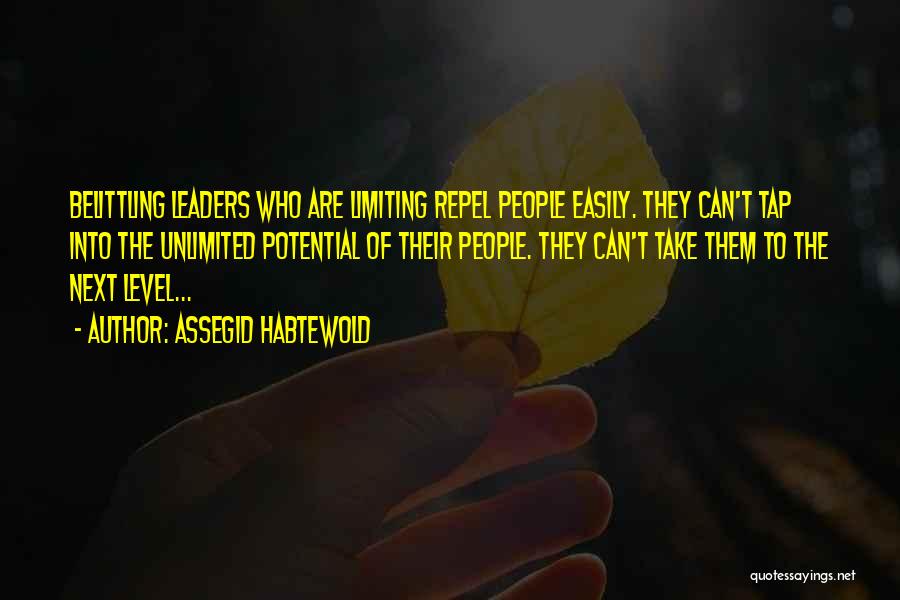 Assegid Habtewold Quotes: Belittling Leaders Who Are Limiting Repel People Easily. They Can't Tap Into The Unlimited Potential Of Their People. They Can't