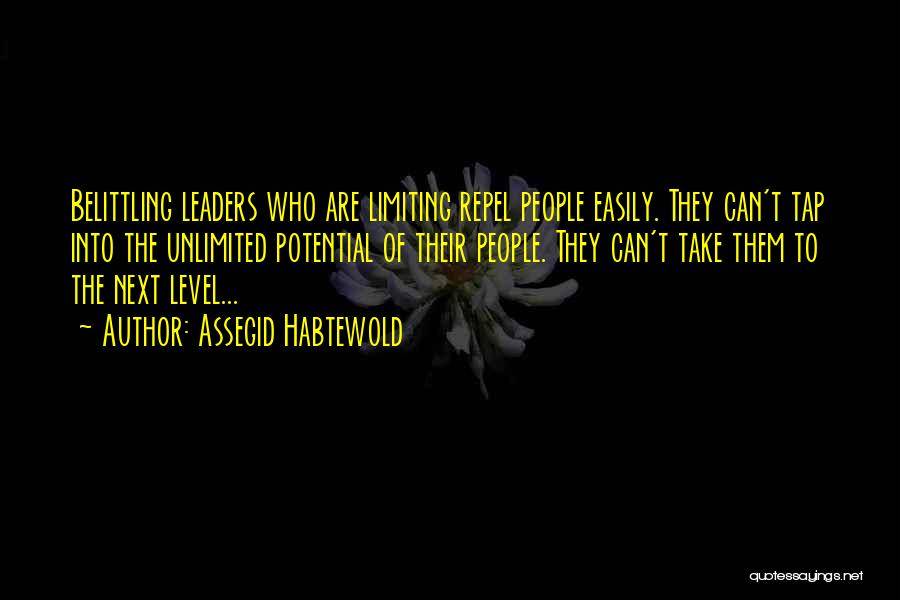 Assegid Habtewold Quotes: Belittling Leaders Who Are Limiting Repel People Easily. They Can't Tap Into The Unlimited Potential Of Their People. They Can't