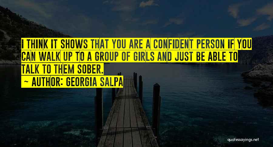 Georgia Salpa Quotes: I Think It Shows That You Are A Confident Person If You Can Walk Up To A Group Of Girls