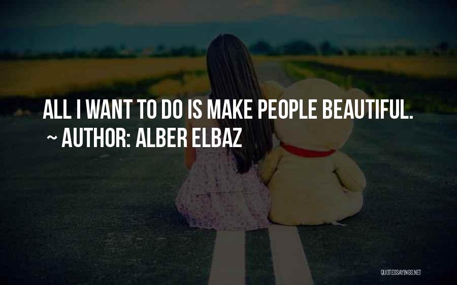 Alber Elbaz Quotes: All I Want To Do Is Make People Beautiful.