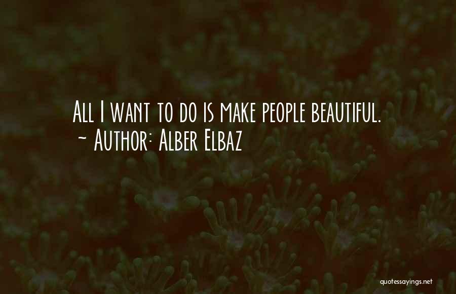 Alber Elbaz Quotes: All I Want To Do Is Make People Beautiful.