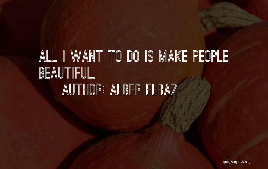 Alber Elbaz Quotes: All I Want To Do Is Make People Beautiful.