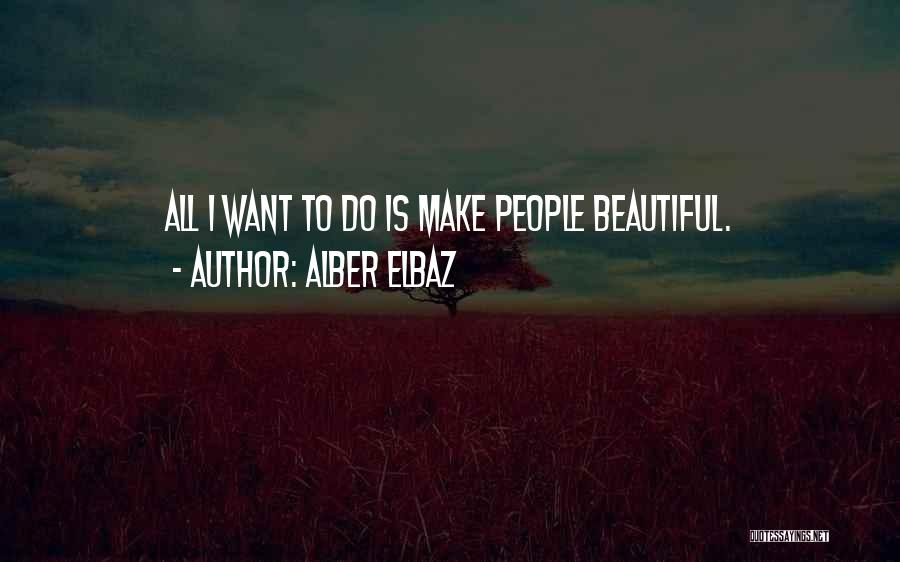 Alber Elbaz Quotes: All I Want To Do Is Make People Beautiful.