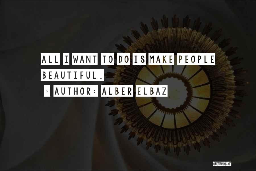 Alber Elbaz Quotes: All I Want To Do Is Make People Beautiful.