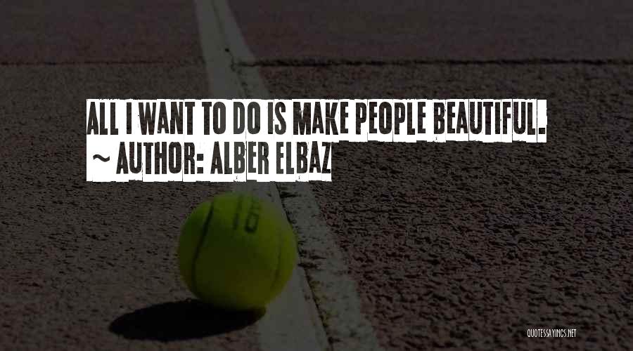 Alber Elbaz Quotes: All I Want To Do Is Make People Beautiful.