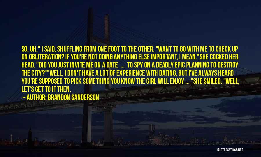 Brandon Sanderson Quotes: So, Uh, I Said, Shuffling From One Foot To The Other, Want To Go With Me To Check Up On