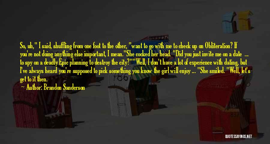 Brandon Sanderson Quotes: So, Uh, I Said, Shuffling From One Foot To The Other, Want To Go With Me To Check Up On