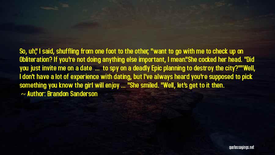 Brandon Sanderson Quotes: So, Uh, I Said, Shuffling From One Foot To The Other, Want To Go With Me To Check Up On