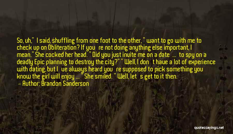 Brandon Sanderson Quotes: So, Uh, I Said, Shuffling From One Foot To The Other, Want To Go With Me To Check Up On