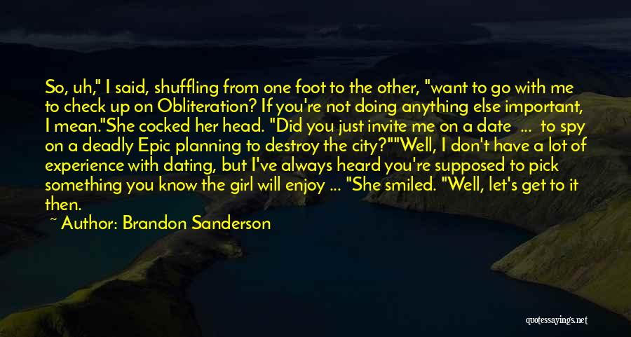 Brandon Sanderson Quotes: So, Uh, I Said, Shuffling From One Foot To The Other, Want To Go With Me To Check Up On