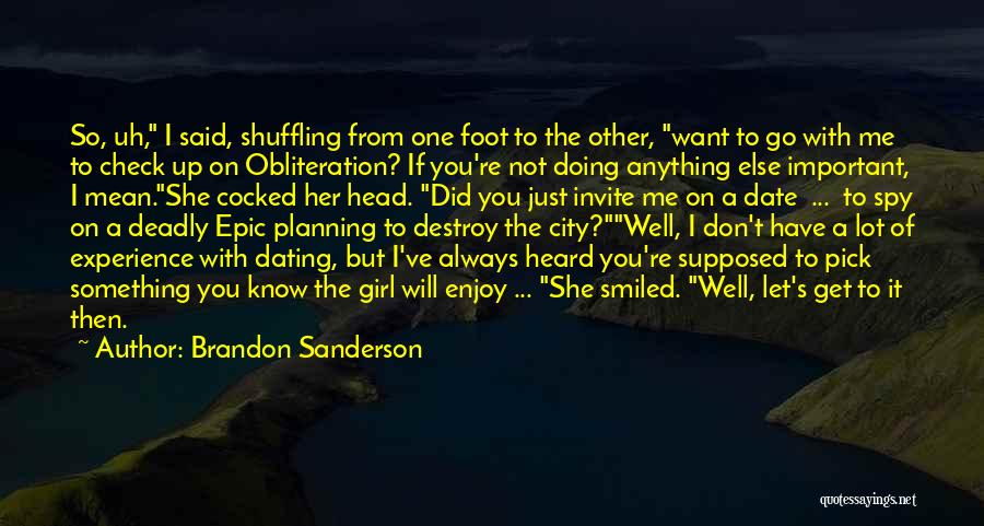 Brandon Sanderson Quotes: So, Uh, I Said, Shuffling From One Foot To The Other, Want To Go With Me To Check Up On