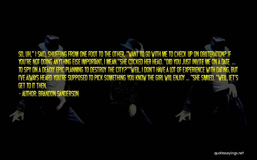 Brandon Sanderson Quotes: So, Uh, I Said, Shuffling From One Foot To The Other, Want To Go With Me To Check Up On