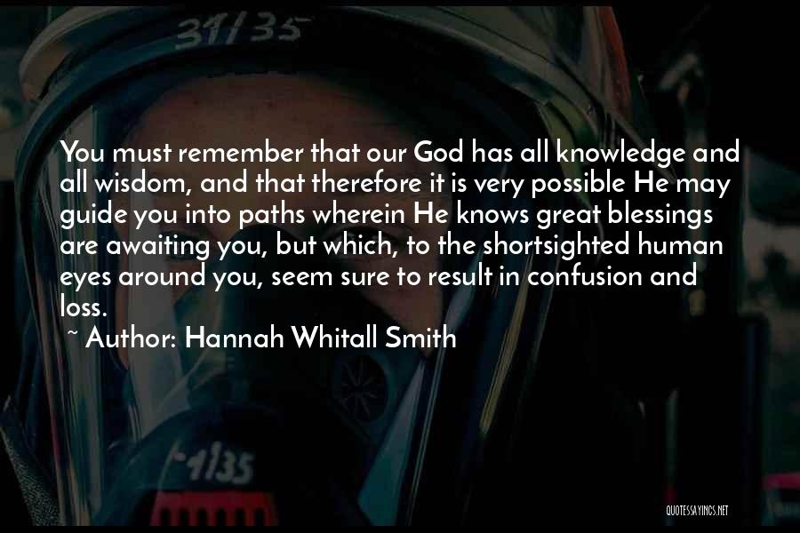 Hannah Whitall Smith Quotes: You Must Remember That Our God Has All Knowledge And All Wisdom, And That Therefore It Is Very Possible He
