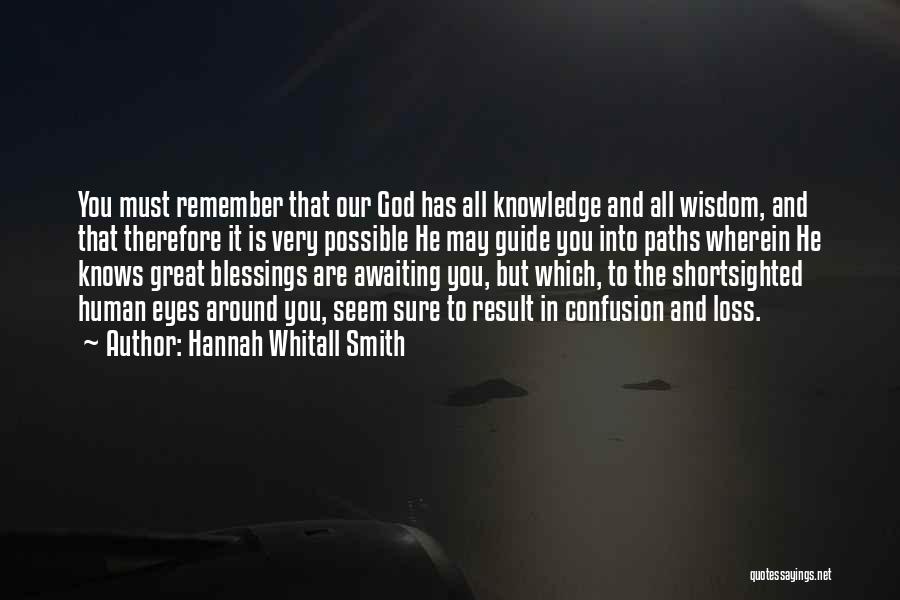 Hannah Whitall Smith Quotes: You Must Remember That Our God Has All Knowledge And All Wisdom, And That Therefore It Is Very Possible He