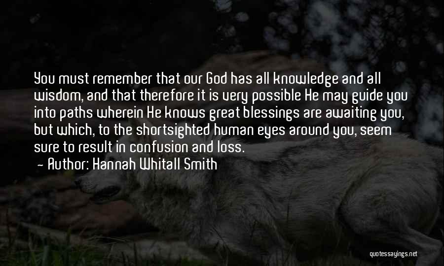 Hannah Whitall Smith Quotes: You Must Remember That Our God Has All Knowledge And All Wisdom, And That Therefore It Is Very Possible He