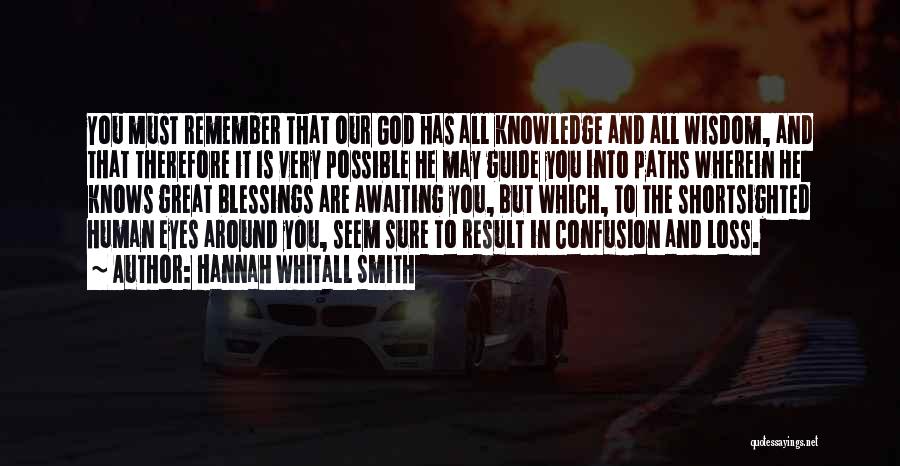 Hannah Whitall Smith Quotes: You Must Remember That Our God Has All Knowledge And All Wisdom, And That Therefore It Is Very Possible He