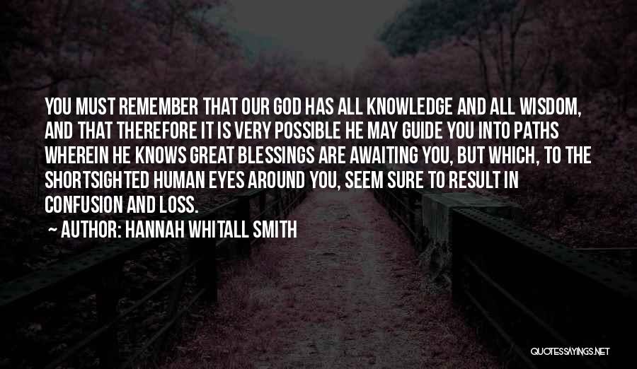 Hannah Whitall Smith Quotes: You Must Remember That Our God Has All Knowledge And All Wisdom, And That Therefore It Is Very Possible He