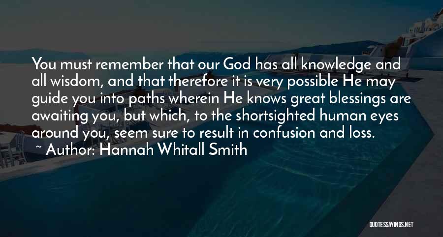 Hannah Whitall Smith Quotes: You Must Remember That Our God Has All Knowledge And All Wisdom, And That Therefore It Is Very Possible He