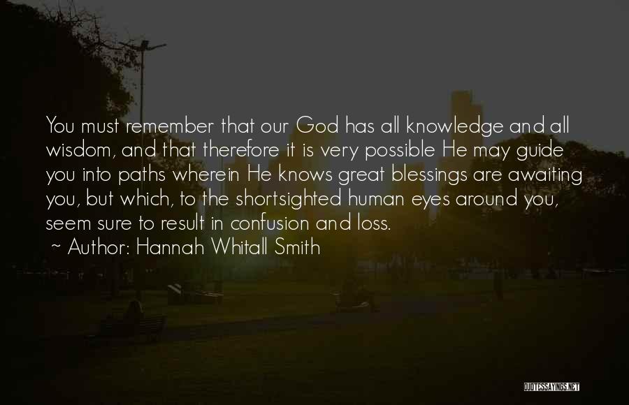 Hannah Whitall Smith Quotes: You Must Remember That Our God Has All Knowledge And All Wisdom, And That Therefore It Is Very Possible He