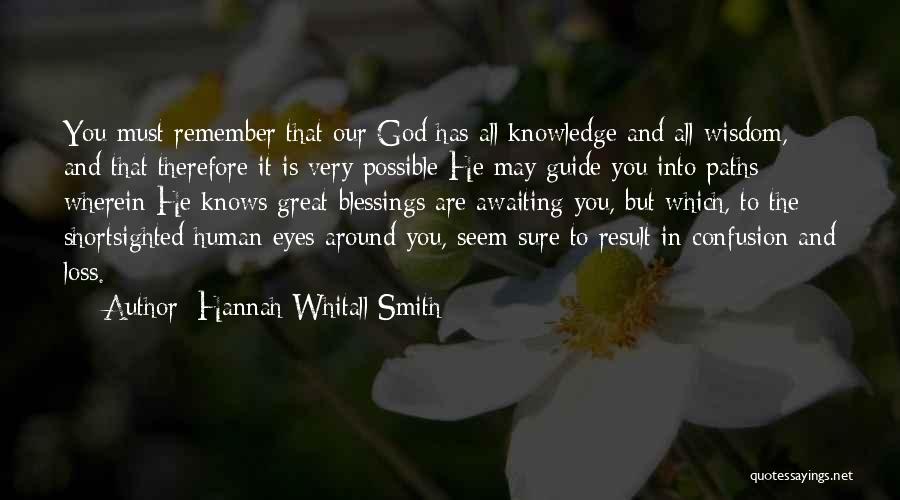 Hannah Whitall Smith Quotes: You Must Remember That Our God Has All Knowledge And All Wisdom, And That Therefore It Is Very Possible He
