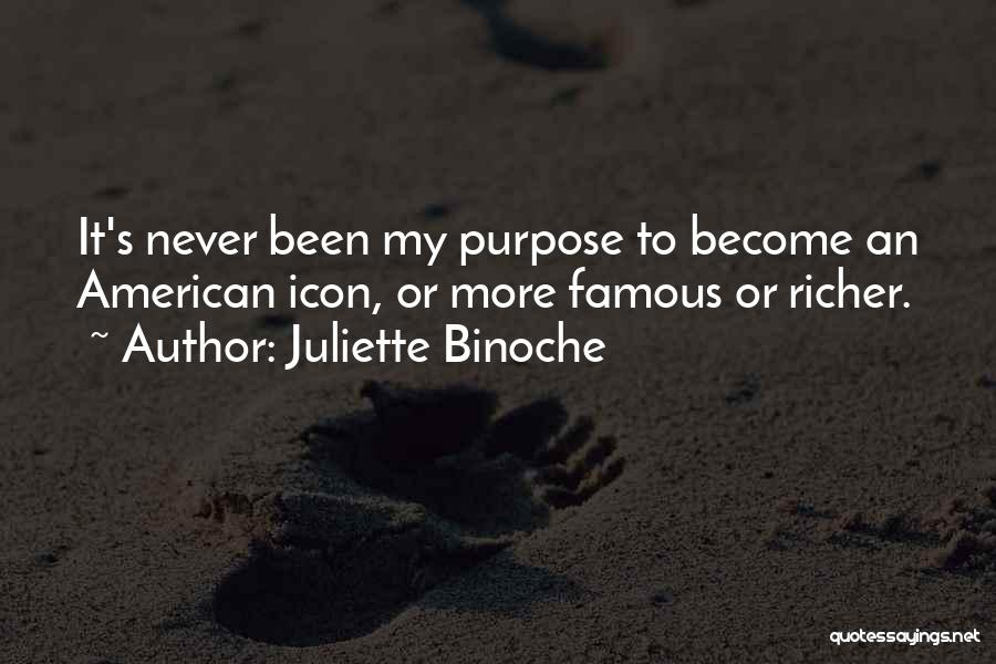 Juliette Binoche Quotes: It's Never Been My Purpose To Become An American Icon, Or More Famous Or Richer.