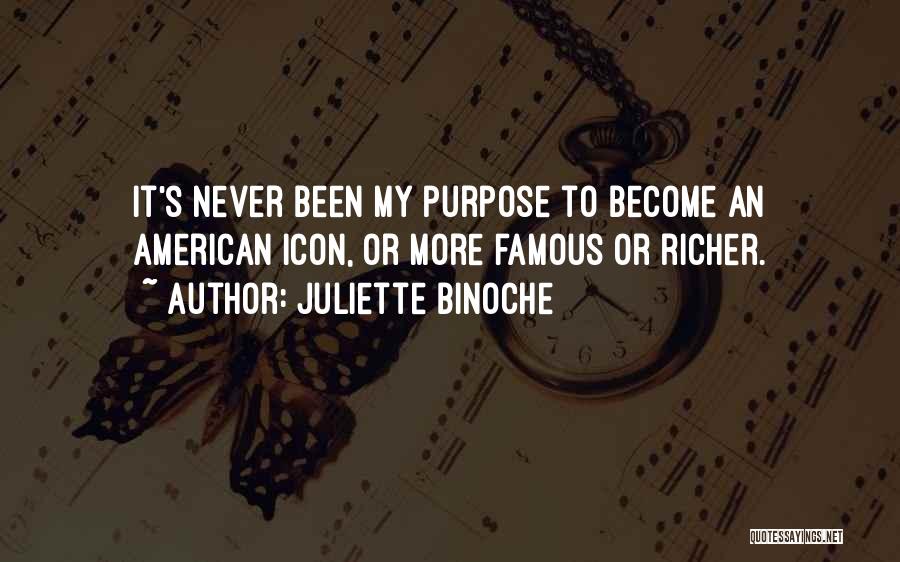 Juliette Binoche Quotes: It's Never Been My Purpose To Become An American Icon, Or More Famous Or Richer.