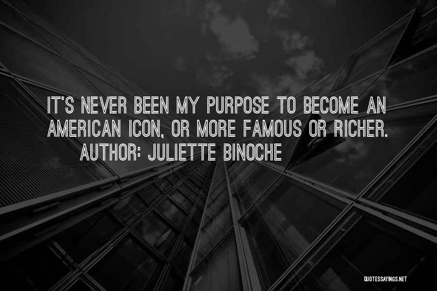 Juliette Binoche Quotes: It's Never Been My Purpose To Become An American Icon, Or More Famous Or Richer.