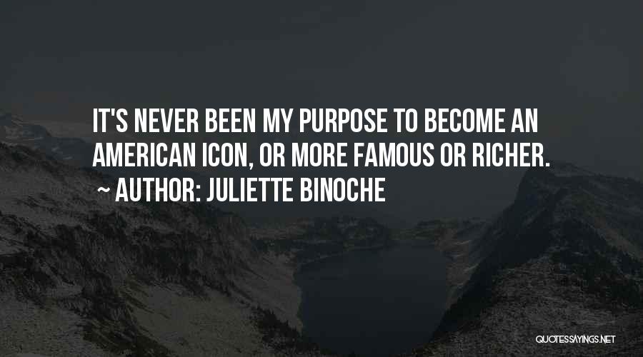 Juliette Binoche Quotes: It's Never Been My Purpose To Become An American Icon, Or More Famous Or Richer.