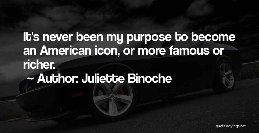 Juliette Binoche Quotes: It's Never Been My Purpose To Become An American Icon, Or More Famous Or Richer.