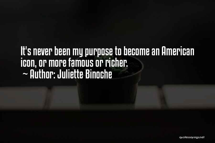 Juliette Binoche Quotes: It's Never Been My Purpose To Become An American Icon, Or More Famous Or Richer.