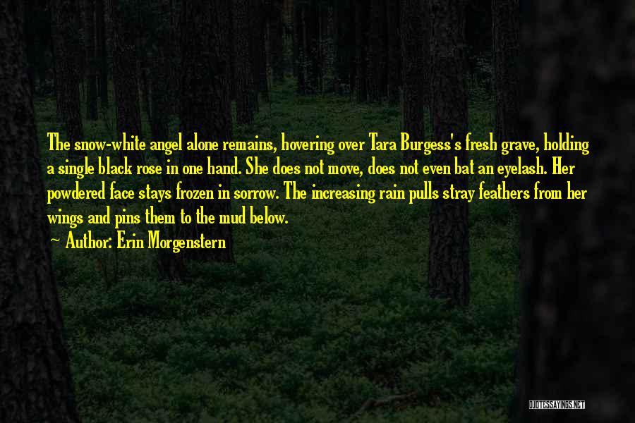 Erin Morgenstern Quotes: The Snow-white Angel Alone Remains, Hovering Over Tara Burgess's Fresh Grave, Holding A Single Black Rose In One Hand. She