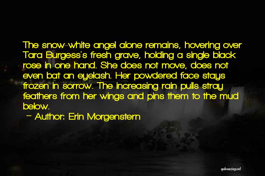 Erin Morgenstern Quotes: The Snow-white Angel Alone Remains, Hovering Over Tara Burgess's Fresh Grave, Holding A Single Black Rose In One Hand. She