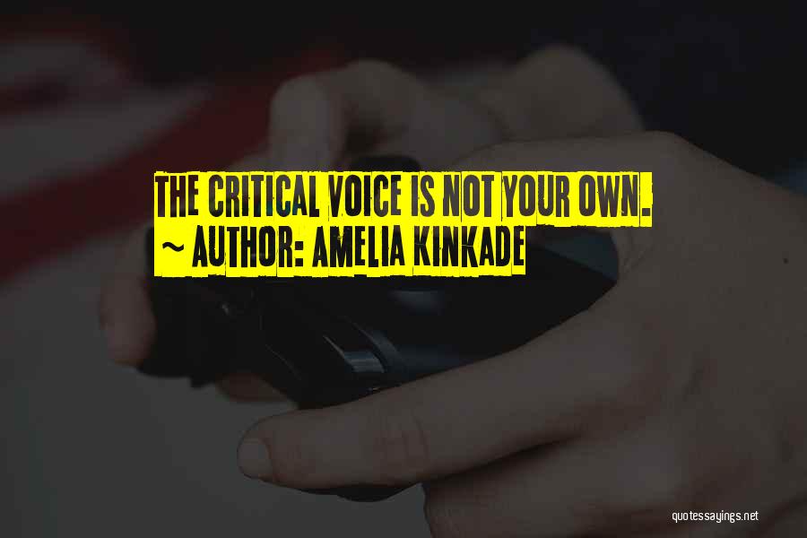 Amelia Kinkade Quotes: The Critical Voice Is Not Your Own.