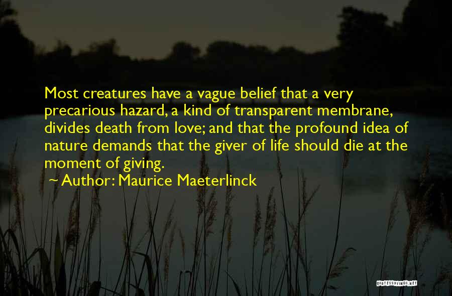 Maurice Maeterlinck Quotes: Most Creatures Have A Vague Belief That A Very Precarious Hazard, A Kind Of Transparent Membrane, Divides Death From Love;