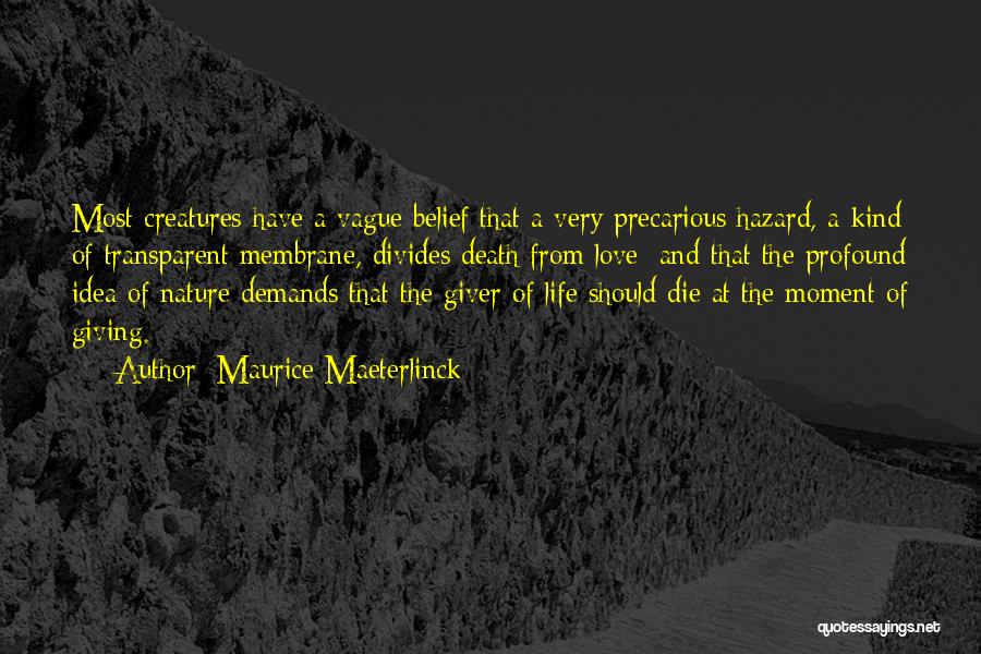 Maurice Maeterlinck Quotes: Most Creatures Have A Vague Belief That A Very Precarious Hazard, A Kind Of Transparent Membrane, Divides Death From Love;