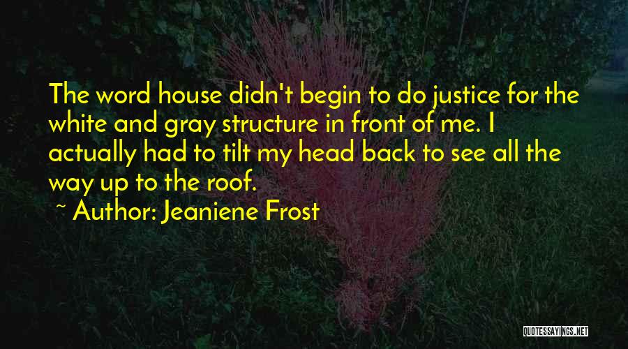 Jeaniene Frost Quotes: The Word House Didn't Begin To Do Justice For The White And Gray Structure In Front Of Me. I Actually