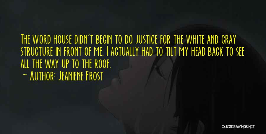 Jeaniene Frost Quotes: The Word House Didn't Begin To Do Justice For The White And Gray Structure In Front Of Me. I Actually